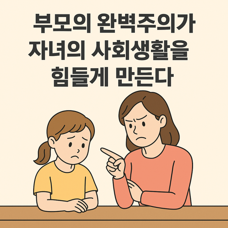  부모의 완벽주의, 왜 자녀의 사회생활을 힘들게 만들까
