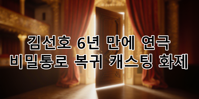 김선호 연극 '비밀통로' 복귀, 6년 만의 무대 귀환 캐스팅 정보 총정리