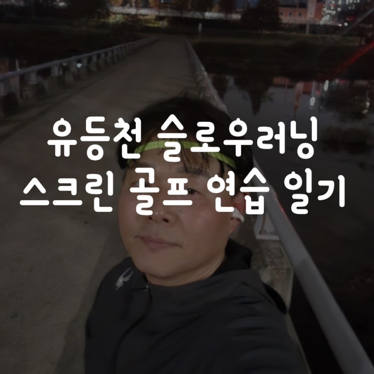  유등천 슬로우 러닝 & 스크린 골프 일기