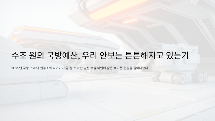 수조 원의 국방 예산, 과연... - 2025년 <b>국방 R&D</b>의 현주소와... 