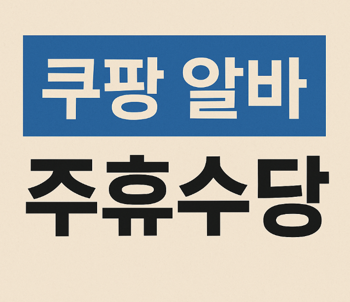  쿠팡 알바 주휴수당 조건 2025｜개근·15시간 기준 완전정리