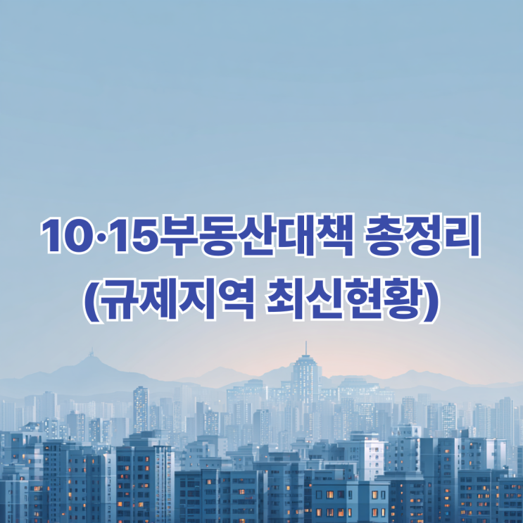  10.15 부동산대책 총정리 (+규제지역 최신 현황)