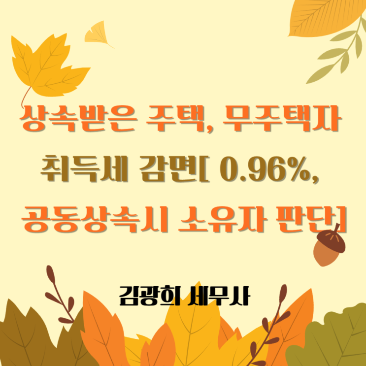  상속받은 주택, 무주택자 취득세 감면[ 0.96%, 공동상속시 소유자 판단]