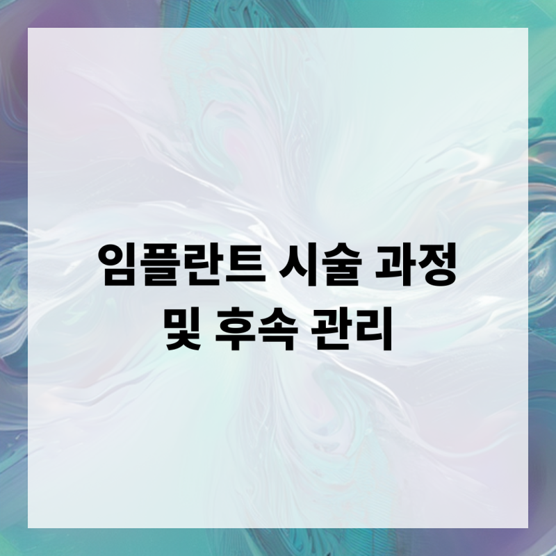 임플란트 시술 과정 및 후속 관리