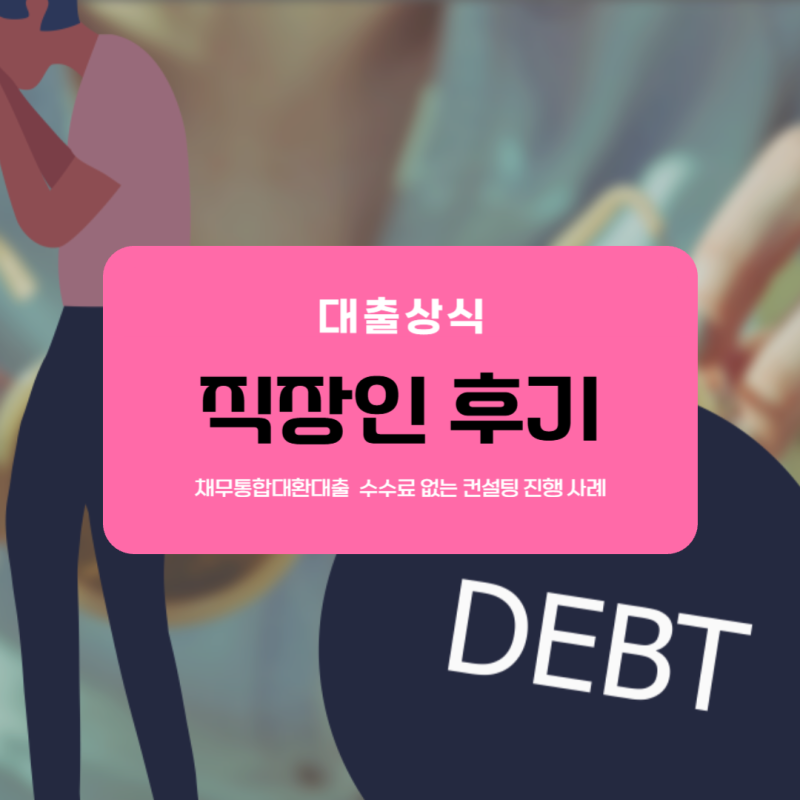 직장인 채무통합대환대출 연봉초과에도 고금리 정리한 후기