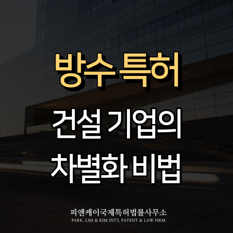  방수 특허, 건설 시장에서 차별화를 만드는 결정적 무기