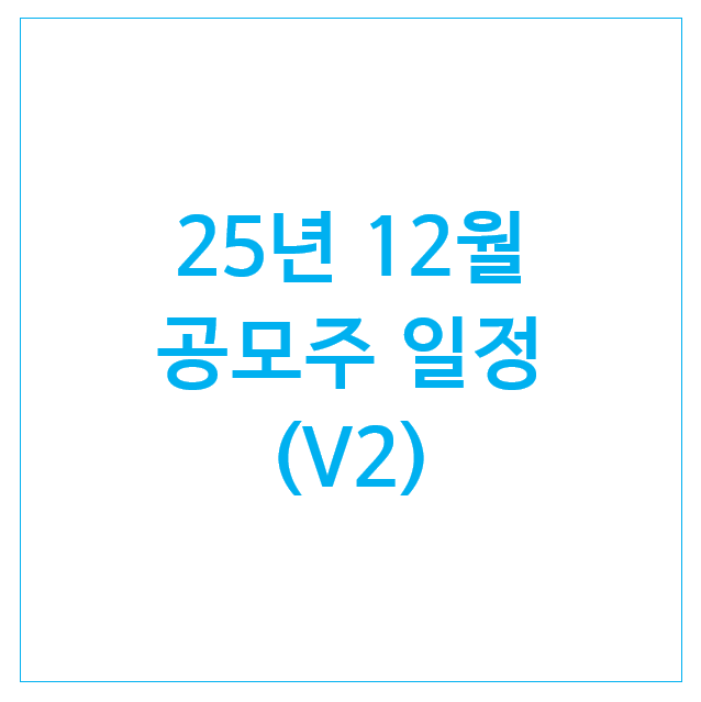  25년 12월 공모주 일정 (V2) : 페스카로 이지스 쿼드메디슨 티엠씨 아크릴 세미파이브 나라스페이스테크놀로지 삼진식품 리브스메드