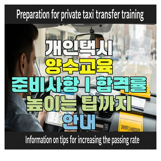  개인택시 양수교육 준비사항｜합격률 높이는 팁까지 안내