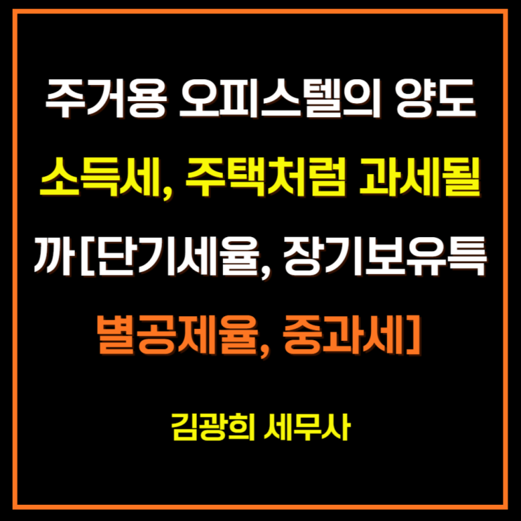  주거용 오피스텔의 양도소득세, 주택처럼 과세될까[단기세율, 장기보유특별공제율, 중과세]