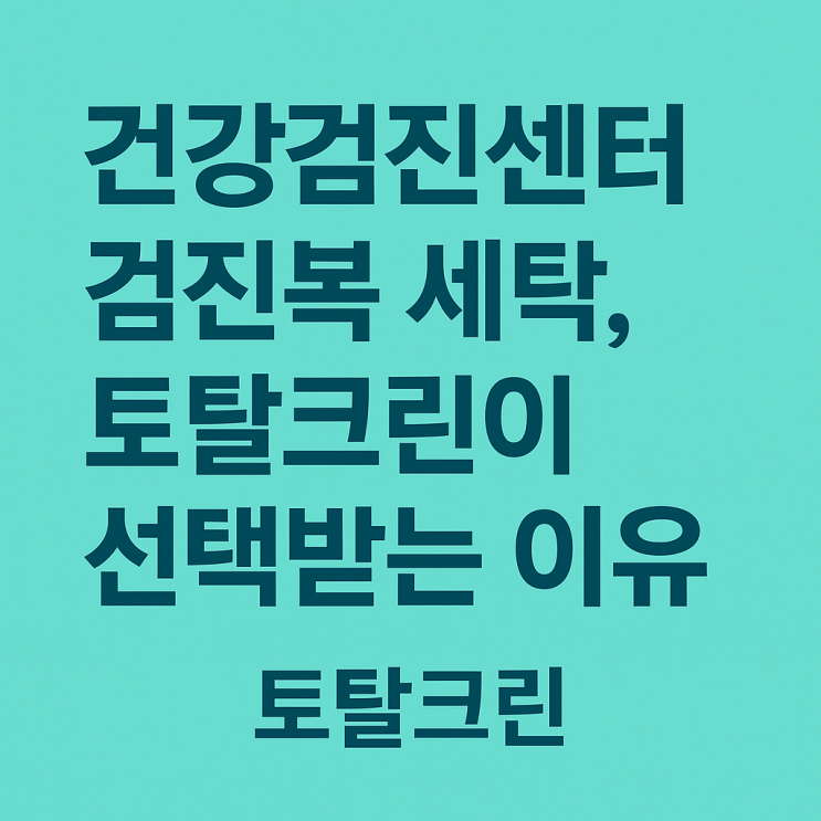  여의도 건강검진센터 검진복 세탁, 토탈크린이 선택받는 이유