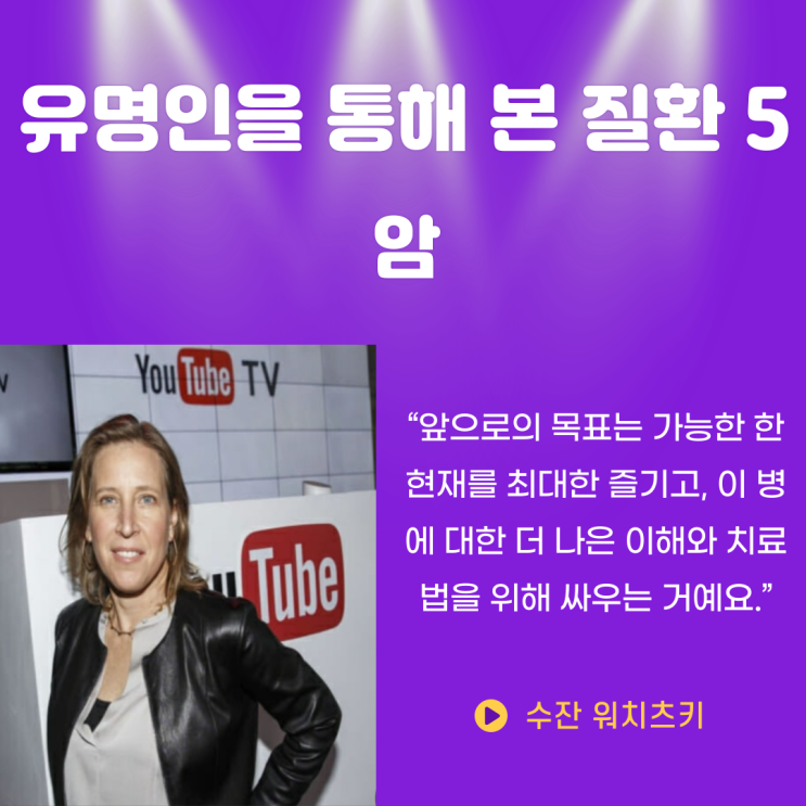  <유명인을 통해 본 질환 5>수잔 워치츠키를 통해 본 암 준비