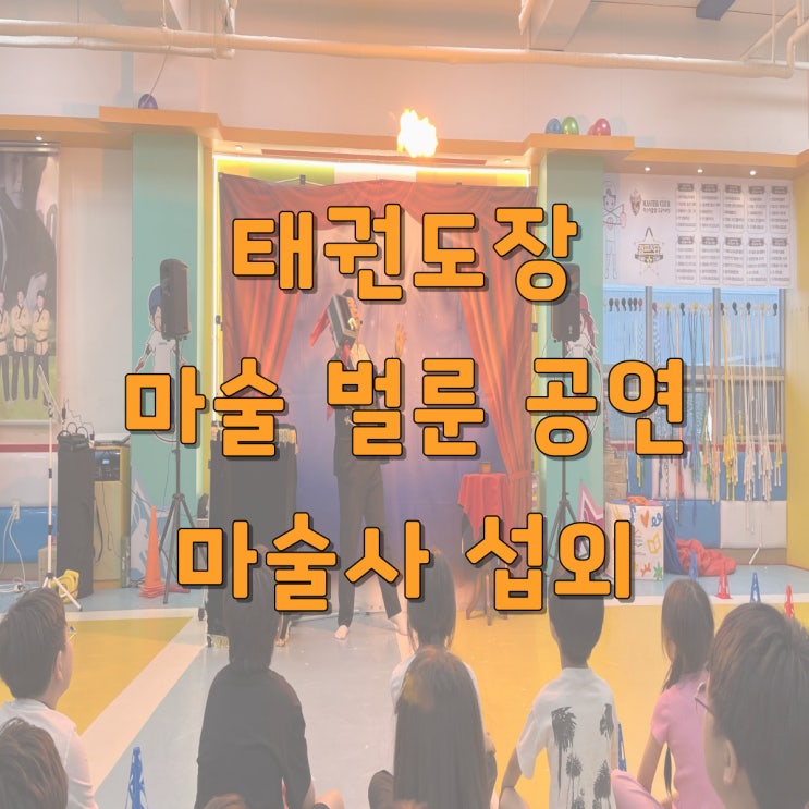   태권도장 특별행사 마술·벌룬공연｜아이 몰입도 올리는 참여형 공연의 기준 