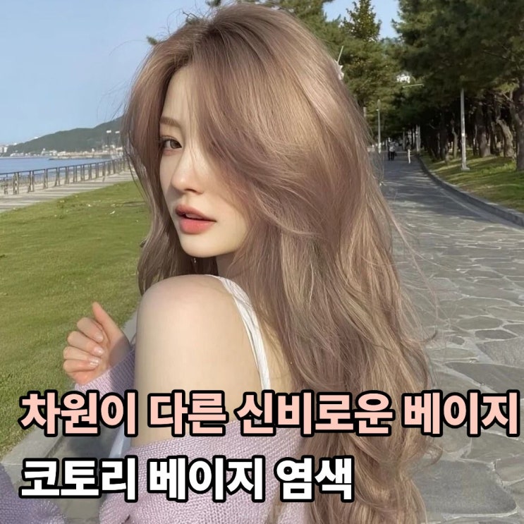  차원이 다른 신비로운 베이지 코토리 베이지 염색