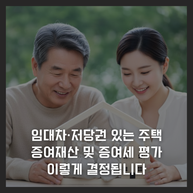  임대차·저당권 있는 주택, 증여재산 및 증여세 평가 이렇게 결정됩니다