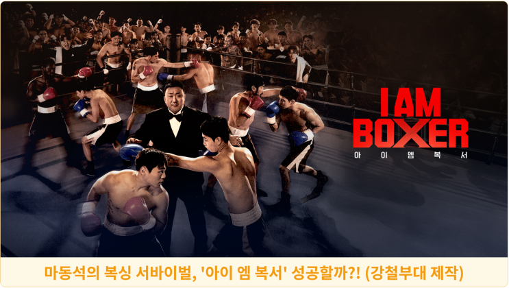  마동석의 복싱 서바이벌 '아이 엠 복서', 강철부대 제작진의 복싱 도전! 성공할까?