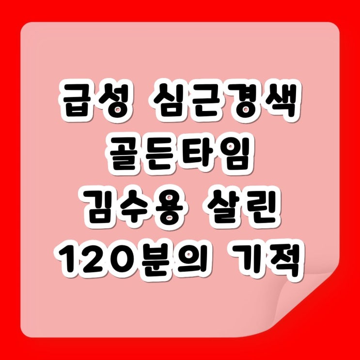 급성 <b>심근경색</b> 골든타임, <b>김수용</b> 살린 120분의 기적 (초기증상... 