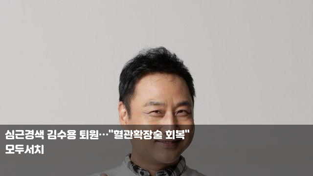 심근경색 김수용 퇴원…"혈관확장술 회복" 이혜정 "죽다 살아나... 