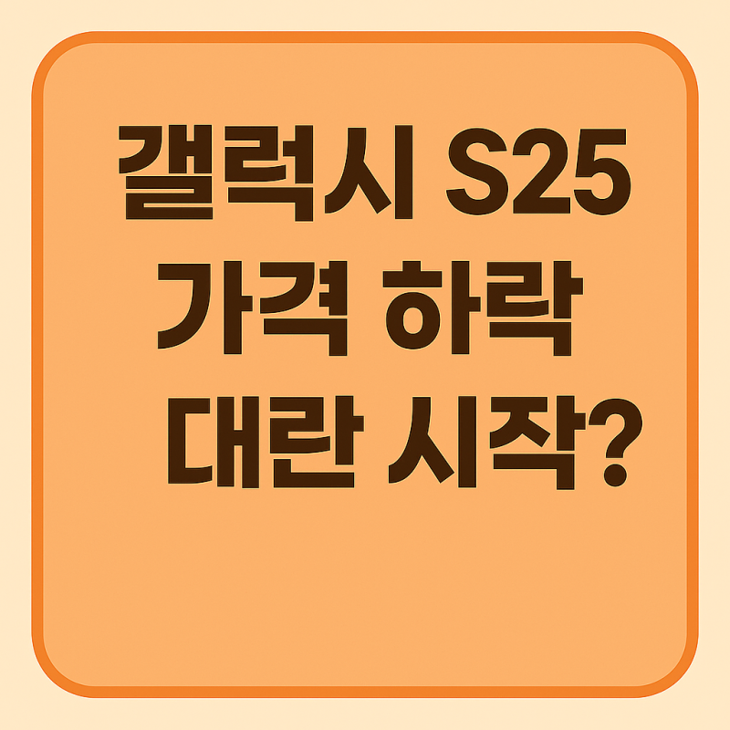 갤럭시 S25 최신 가격 변화, 번이와 기변 실구매가 차이 정리