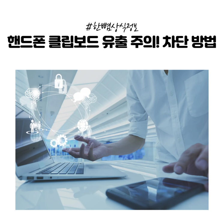  [한뼘상식] 핸드폰 개인정보 복사한 글자 그대로 남아있다? 보호방법 알려드릴게요!