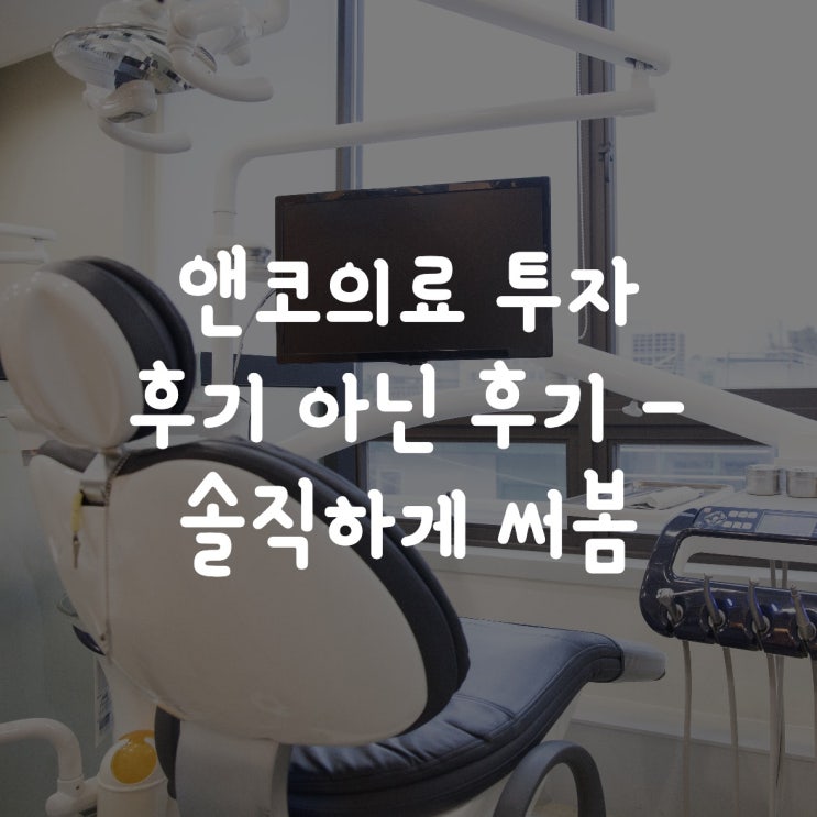  앤코의료 투자 후기 아닌 후기 - 솔직하게 써봄