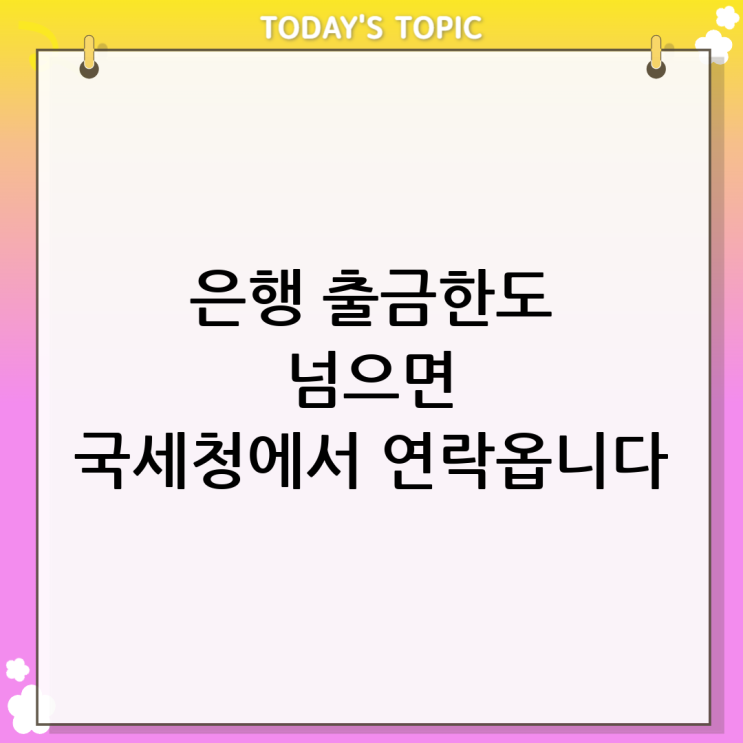  은행 출금한도 세무조사 정말 받게 될까요