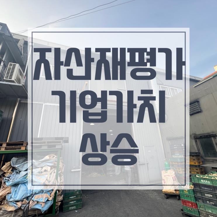  사업가치를 증명하는 자산재평가 감정평가!