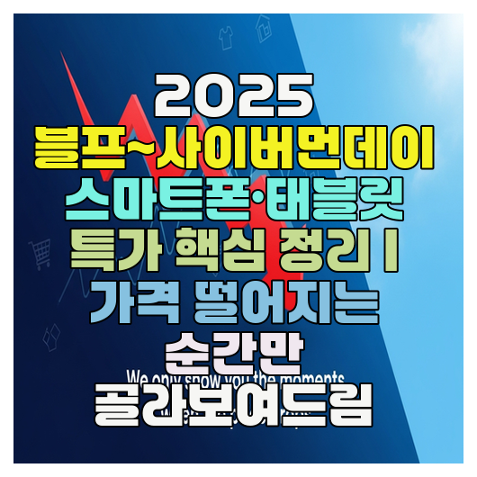  2025 블프~사이버먼데이 스마트폰·태블릿 특가 핵심 정리 | 가격 떨어지는 순간만 골라보여드림