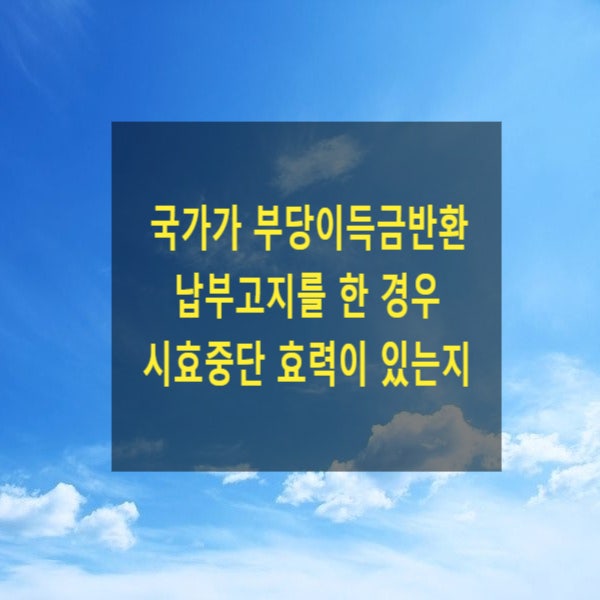  국가가 부당이득금반환 납부고지를 한 경우 시효중단 효력이 있는지