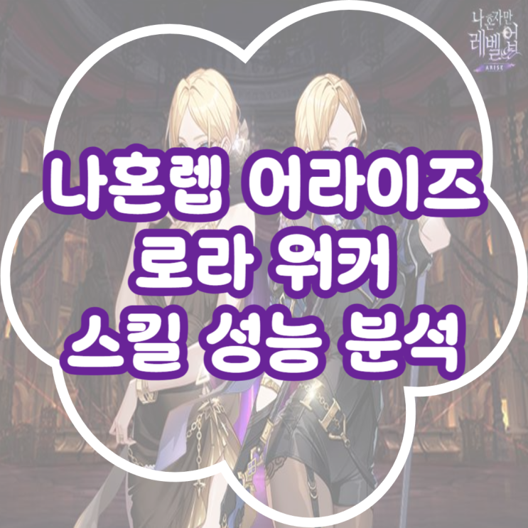  나혼자만 레벨업 어라이즈 로라 워커 캐릭터 성능 스킬 공략