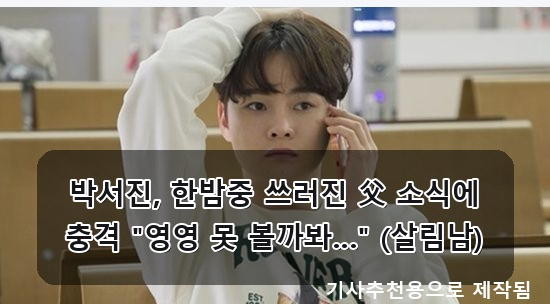 박서진 부친 쓰러져 충격, 송지효 父 빚투 논란, 김정태 아들 배우 데뷔! 연예계 핫이슈 총정....