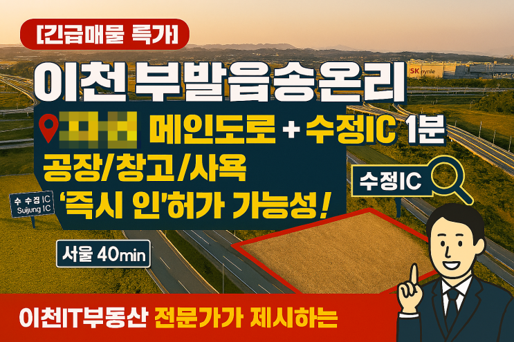   [긴급매물 특가] 이천 부발읍 송온리 8,200 2차선 메인도로 + 수정IC 1분 + 공장/창고/사옥 ‘즉시 인허가 가능성 우수’