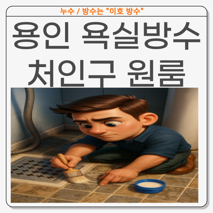  용인 욕실방수 처인구 다세대 주택 원룸 바닥 천장 물샘 업체 추천