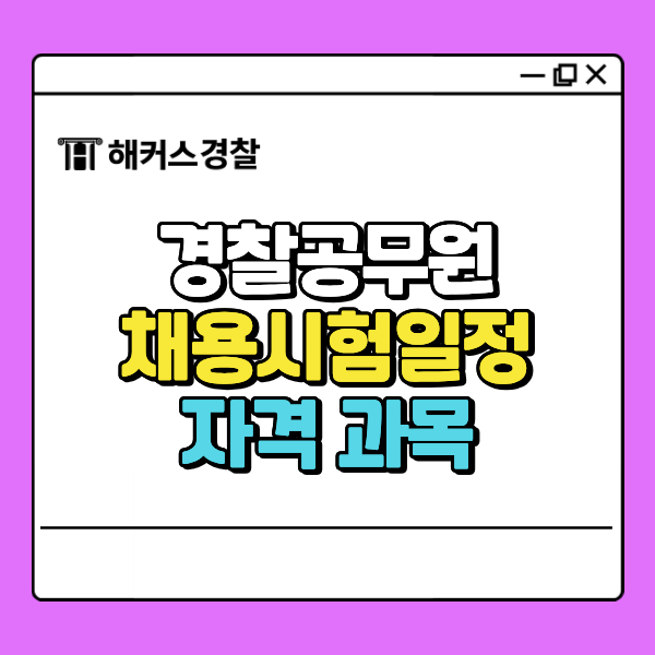  경찰채용시험일정 순경 공채 자격 과목 알아보기