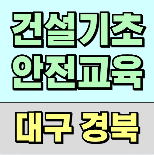대구 건설기초안전교육 신청 어렵지 않아요! 처음이라면 참고하세요