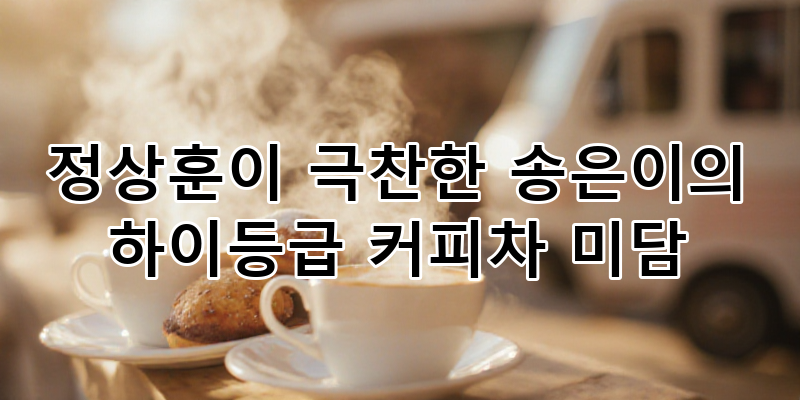 정상훈을 감동시킨 송은이 '하이등급' 커피차 미담, 연예계 훈훈함 가득한 이야기