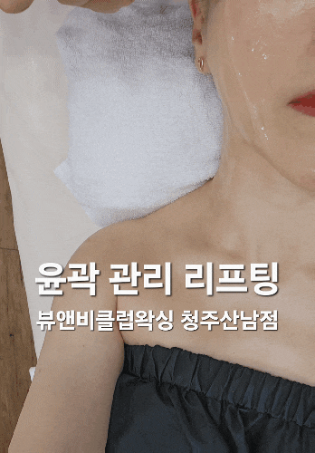  청주왁싱 뷰앤비클럽왁싱 청주산남점 윤곽관리