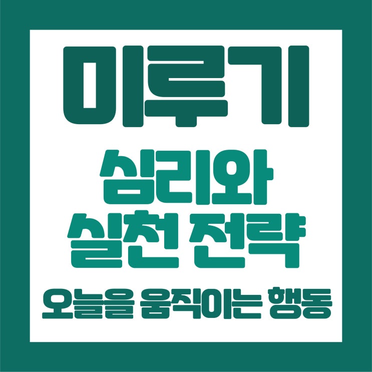   미루기의 심리와 실천 전략 — 오늘을 움직이는 행동