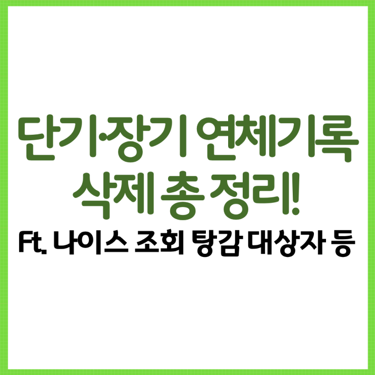  단기·장기 연체기록 삭제 총 정리! Ft. 나이스 조회 탕감 대상자 등
