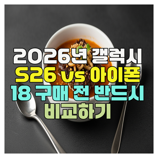  2026년 갤럭시 S26 vs 아이폰 18 구매 전 반드시 비교하기