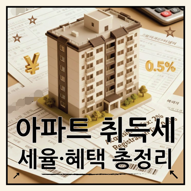  아파트 취등록세 계산, 2025년 최신 세율 및 감면 혜택