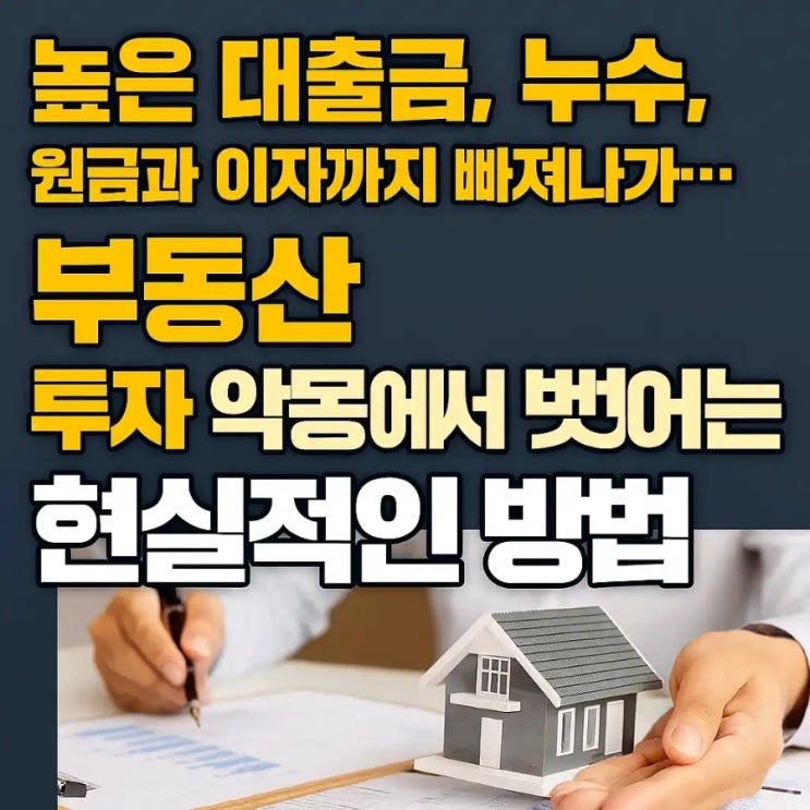  높은 대출금, 누수, 원금과 이자까지 빠져나가... 부동산 투자 악몽에서 벗어나는 현실적인 방법
