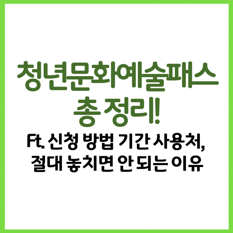  청년문화예술패스 총 정리! Ft. 신청 방법 기간 사용처, 절대 놓치면 안 되는 이유