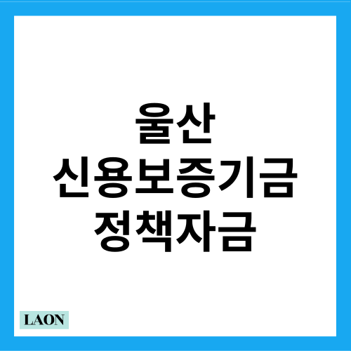 울산 신용보증기금, 정책자금 연계 보증 대상·조건·절차 정리.