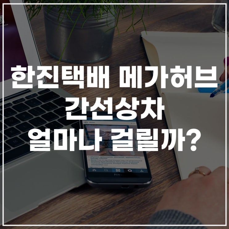  한진택배 메가허브 위치부터 한진택배 메가허브 간선상차, 한진 메가허브까지 정리