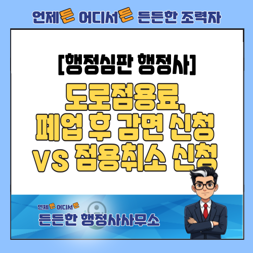  [행정심판 행정사] 폐업 후 도로점용료 환급, 감면이 아니라 취소가 답입니다