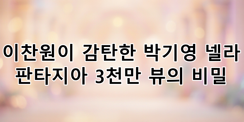 이찬원도 감탄한 박기영 '넬라 판타지아' 3천만 뷰 돌파: 불후의 명곡 레전드 무대 비결 해부