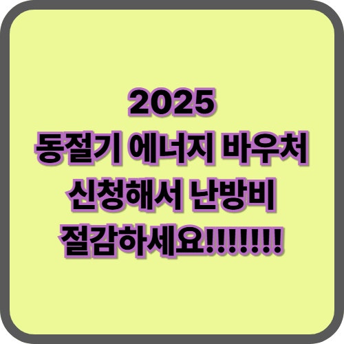  2025 동절기 에너지 바우처 신청자격 총정리｜지원금 신청기간