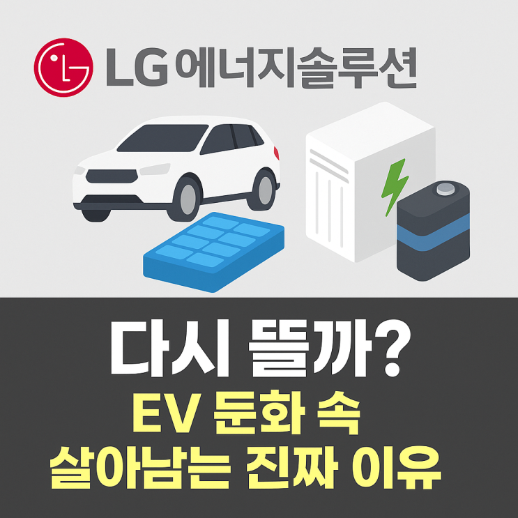  LG에너지솔루션 다시 뜰까? EV 둔화 속 살아남는 진짜 이유