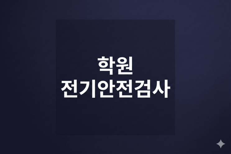  학원 전기안전검사 대상 -핵심- 면적 및 수용인원 기준의 실질적 해석