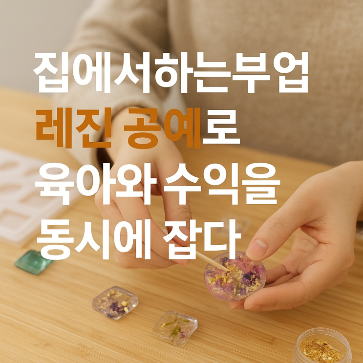  집에서하는부업 레진 공예로 육아와 수익을 동시에 잡다